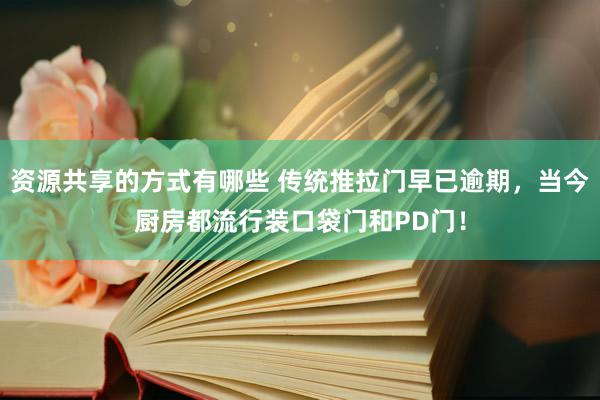 资源共享的方式有哪些 传统推拉门早已逾期，当今厨房都流行装口袋门和PD门！