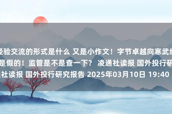 经验交流的形式是什么 又是小作文！字节卓越向寒武纪下单总价值诡计10亿元是假的！监管是不是查一下？ 凌通社读报 国外投行研究报告 2025年03月10日 19:40 上海